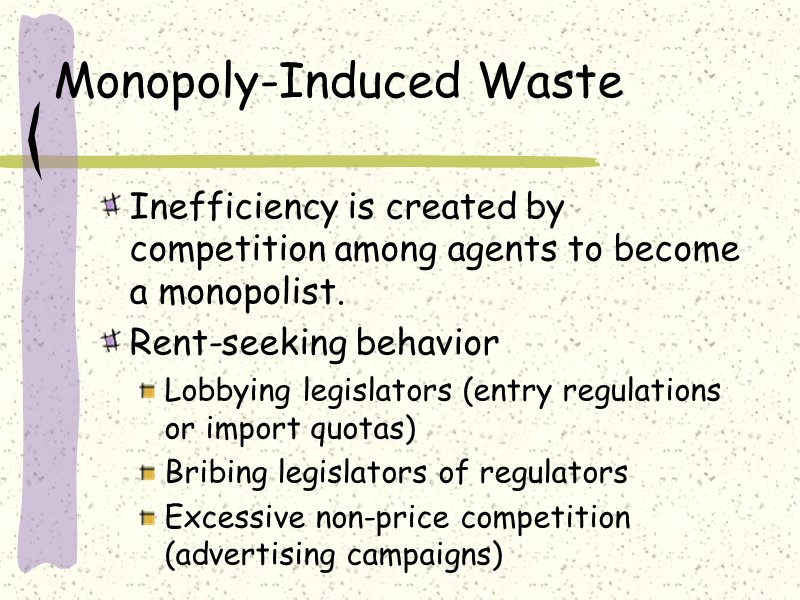 Monopoly-Induced Waste Inefficiency is created by competition among agents to become a monopolist. Rent-seeking